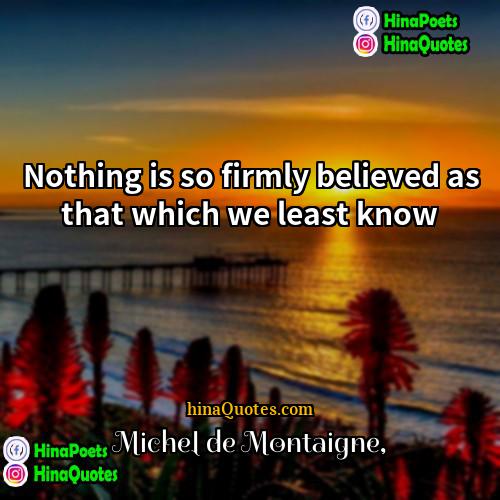 Michel de Montaigne Quotes | Nothing is so firmly believed as that